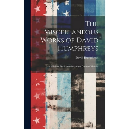 The Miscellaneous Works of David Humphreys (Hardcover)