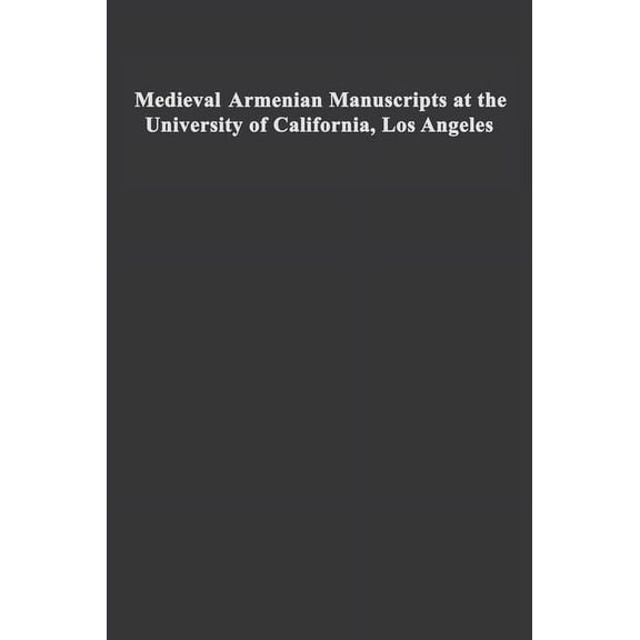 UC Publications in Catalogs and Bibliographies: Medieval Armenian Manuscripts at the University of California, Los Angeles (Series #14) (Edition 1) (Hardcover)