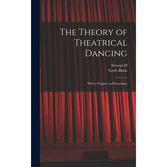 The Theory of Theatrical Dancing; With a Chapter on Pantomime, (Hardcover)