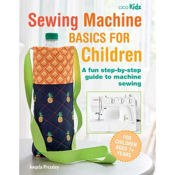 Sewing Machine Basics for Children: A Fun Step-By-Step Guide to Machine Sewing, (Paperback)