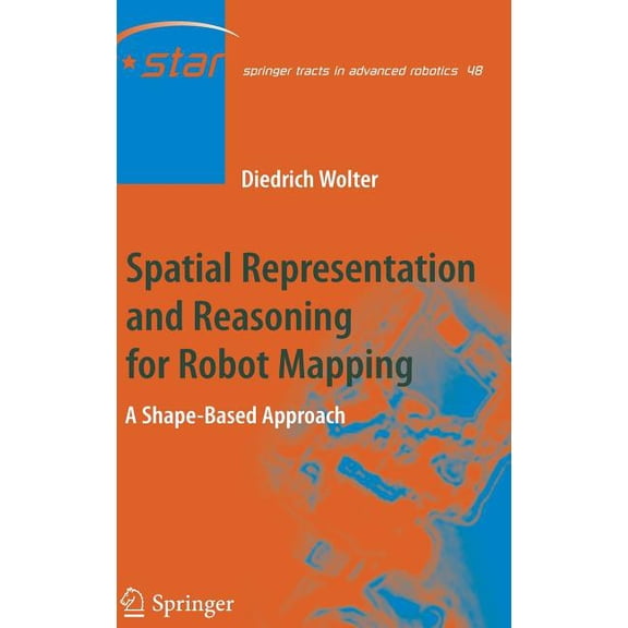 Springer Tracts in Advanced Robotics Spatial Representation and Reasoning for Robot Mapping: A Shape-Based Approach, Book 48, (Hardcover)