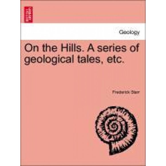 Sur les Collines. une Série de Récits Géologiques, Etc.