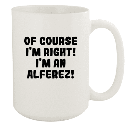 

Of Course I m Right! I m An Alferez! - Ceramic 15oz White Mug White
