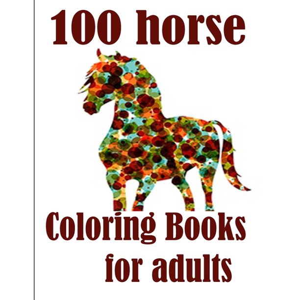 Download 100 Horse Coloring Books For Adults The Amazing World Of Horses Adult Coloring Book Size Large 8 5 X 11 100 Pages Paperback Walmart Com Walmart Com