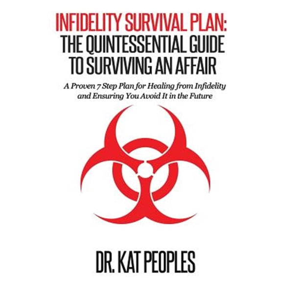 Pre-Owned Infidelity Survival Plan: The Quintessential Guide to Surviving an Affair: A Proven 7 Step Plan for (Paperback) by Kat Peoples