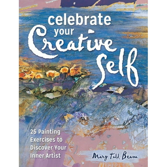 Celebrate Your Creative Self: More Than 25 Exercises to Unleash the Artist Within (Paperback)