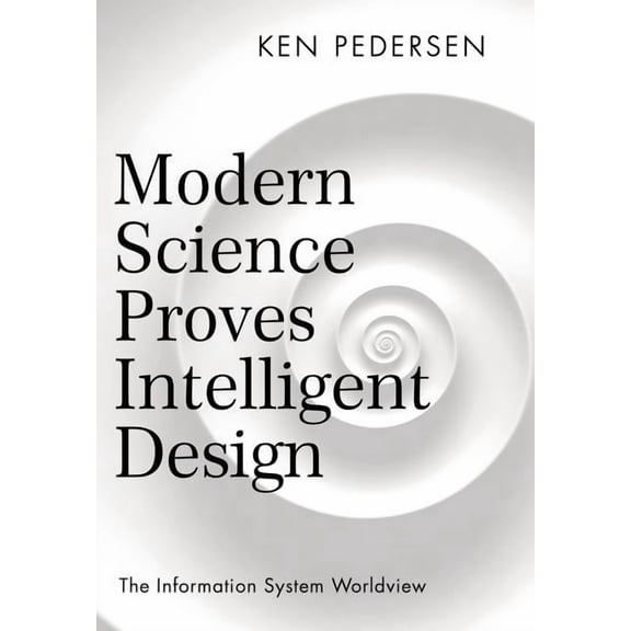 Modern Science Proves Intelligent Design: The Information System Worldview (Hardcover)
