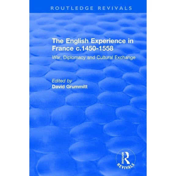 The English Experience in France c.1450-1558: War, Diplomacy and Cultural Exchange, (Paperback)