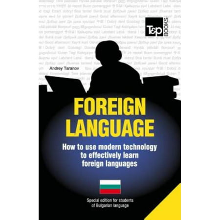 Foreign Language - How to Use Modern Technology to Effectively Learn Foreign Languages: Special Edition - Bulgarian