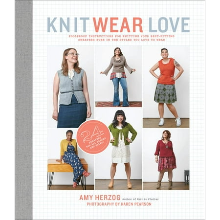 Knit Wear Love : Foolproof Instructions for Knitting Your Best-Fitting Sweaters Ever in the Styles You Love to (Best Fitting Jeans Ever)
