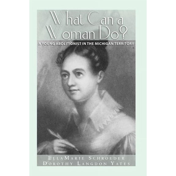 What Can a Woman Do?: A Young Abolitionist in the Michigan Territory, (Paperback)