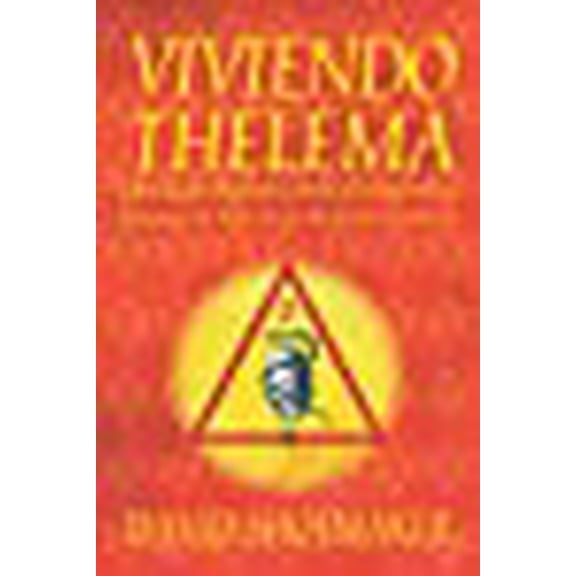 Viviendo Thelema: Una guÃa práctica para el logro en el sistema de magia de Aleister Crowley (Spanish Edition)