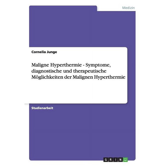 Maligne Hyperthermie - Symptome, diagnostische und therapeutische Möglichkeiten der Malignen Hyperthermie (Paperback)