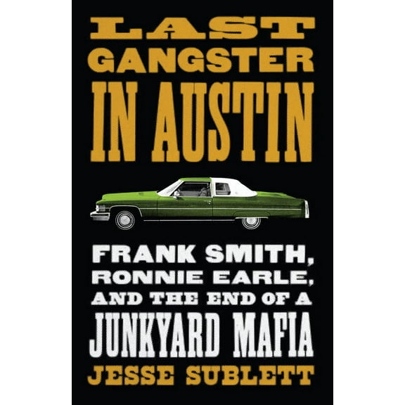 Last Gangster in Austin: Frank Smith, Ronnie Earle, and the End of a Junkyard Mafia, (Paperback)