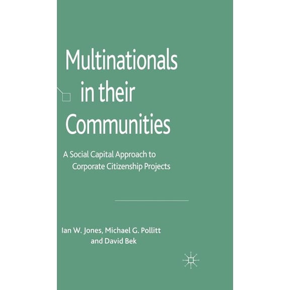 Multinationals in Their Communities: A Social Capital Approach to Corporate Citizenship Projects, (Hardcover)