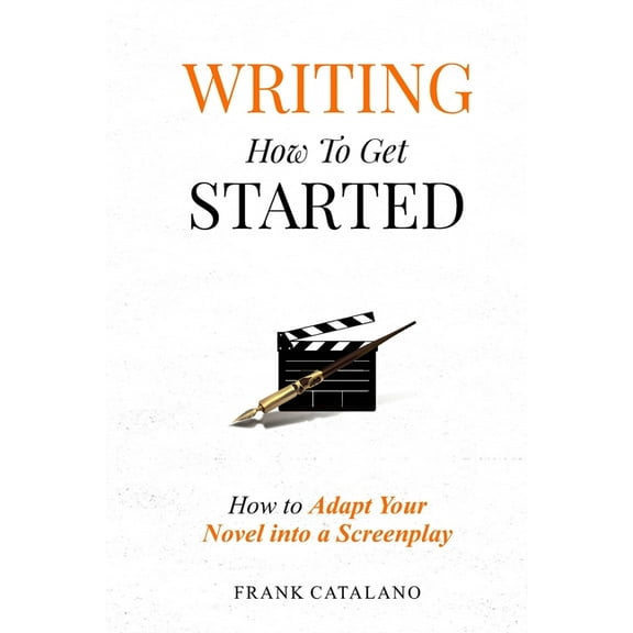 Writing How to Get Started: How to Adapt Your Novel into a Screenplay (Paperback) by Frank Catalano
