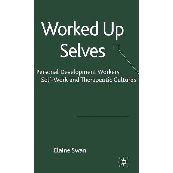 Worked Up Selves: Personal Development Workers, Self-Work and Therapeutic Cultures, (Hardcover)