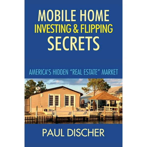 Mobile Home Investing & Flipping Secrets: America's Easiest "real Estate" Market (Paperback)