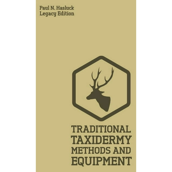 Hasluck's Traditional Skills Librar Traditional Taxidermy Methods And Equipment (Legacy Edition): A Practical Taxidermist Manual For Skinning, Stuffing, Pre, Book 2, (Hardcover)