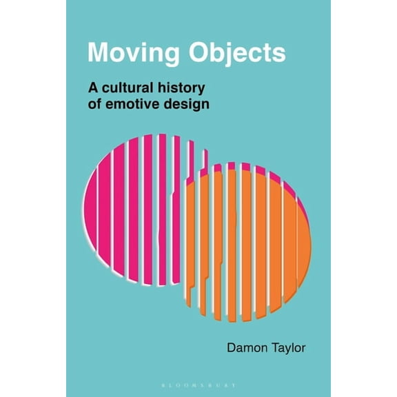 Moving Objects: A Cultural History of Emotive Design, (Hardcover)