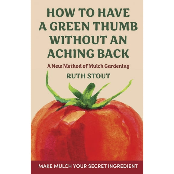 How to have a green thumb without an aching back: A new method of mulch gardening, (Hardcover)