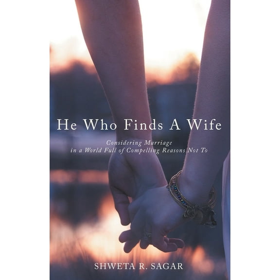 He Who Finds a Wife : Considering Marriage in a World Full of Compelling Reasons Not To (Paperback)