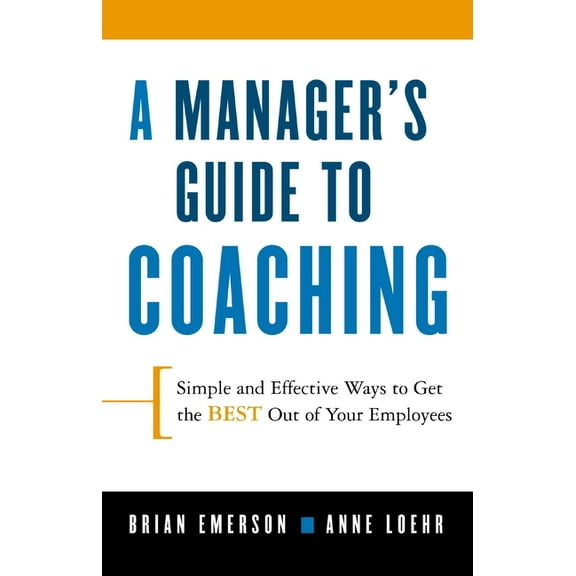 A Manager&apos;s Guide to Coaching: Simple and Effective Ways to Get the Best from Your Employees, (Paperback)