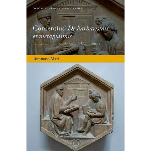 Oxford Classical Monographs Consentius' de Barbarismis Et Metaplasmis: Critical Edition, Translation, and Commentary, (Hardcover)