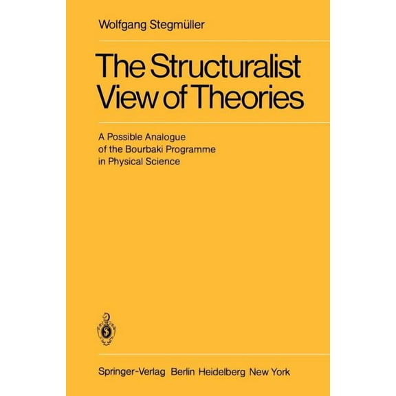 The Structuralist View of Theories: A Possible Analogue of the Bourbaki Programme in Physical Science, (Paperback)