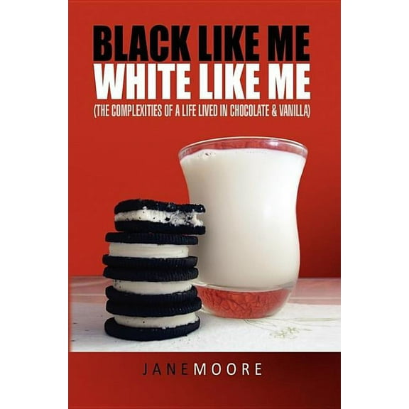 Black like me White like me: (The complexities of a life lived in chocolate & vanilla) (Paperback)