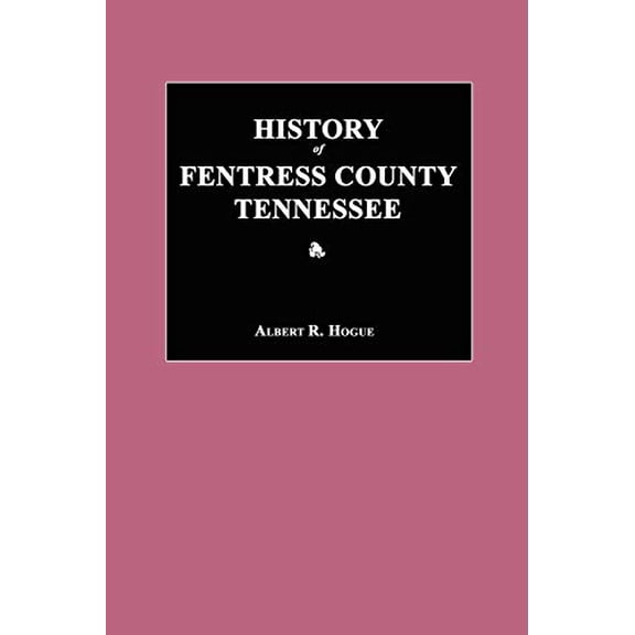 History of Fentress County, Tennessee Paperback 1596412208 9781596412200 Albert R. Hogue