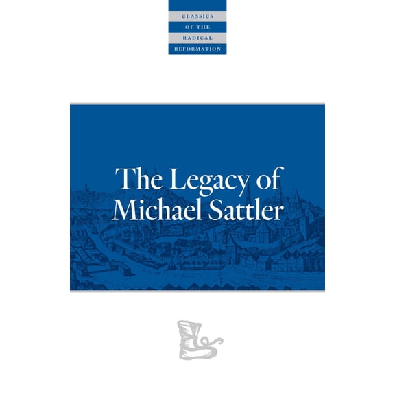 Classics of the Radical Reformation The Legacy of Michael Sattler, Book 1, (Paperback)