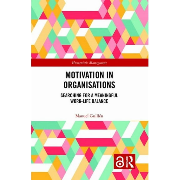 Humanistic Management Motivation in Organisations: Searching for a Meaningful Work-Life Balance, (Hardcover)