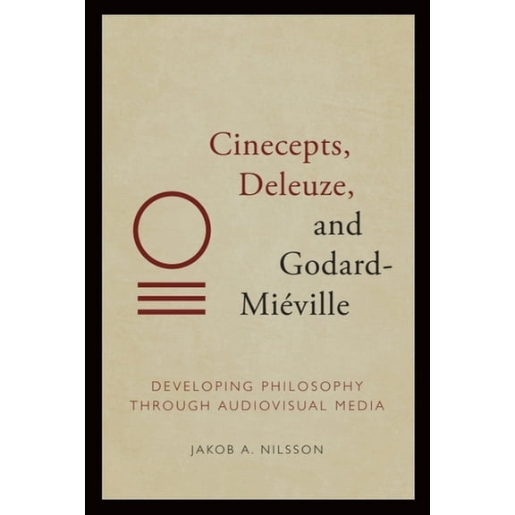 Cinecepts, Deleuze, and Godard-MiÃ©ville: Developing Philosophy Through Audiovisual Media, (Paperback)