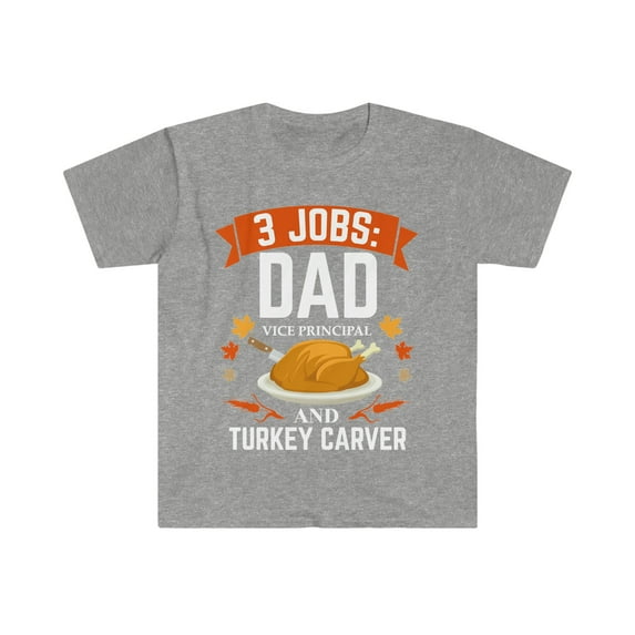 3 jobs dad Vice Principal turkey carver Unisex T-shirt S-3XL Thanksgiving