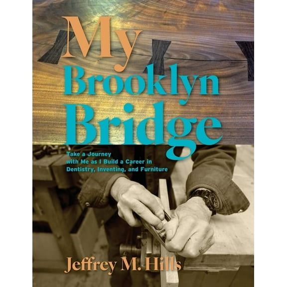 My Brooklyn Bridge: Take a Journey with Me as I Build a Career in Dentistry, Inventing, and Furniture, (Paperback)