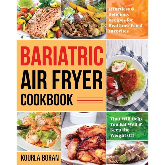 Bariatric Air Fryer Cookbook: Effortless & Delicious Recipes for Healthier Fried Favorites That Will Help You Eat We, (Paperback)