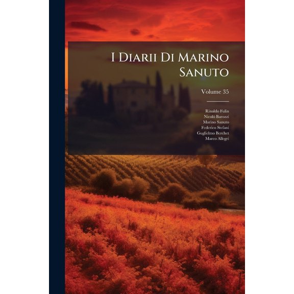 I Diarii Di Marino Sanuto : (Mccccxcvi-Mdxxxiii) Dall' Autografo Marciano Ital. Cl. VII Codd. Cdxix-Cdlxxvii; Volume 35 (Paperback)