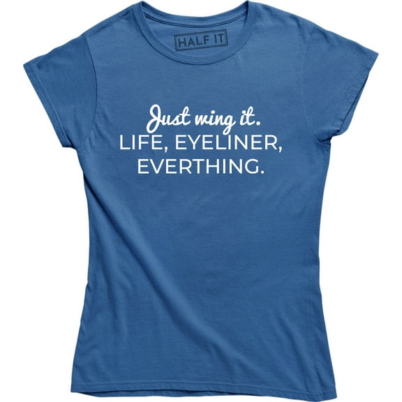 Just Wing It Life Eyeliner Everything Women's Makeup Make MUA Artist Tee Shirt