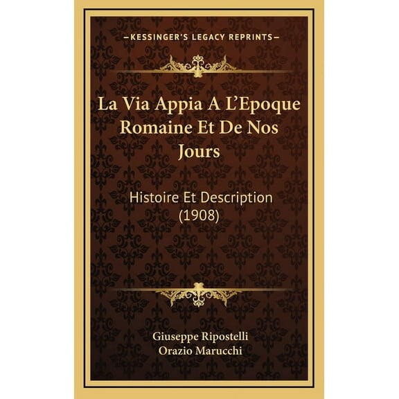 La Via Appia a l'Epoque Romaine Et de Nos Jours: Histoire Et Description (1908) Hardcover