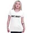 thumbnail image 3 of Wait What Funny Novelty One Liner Womens Slim Fit Graphic Tee Brisco Brands M, 3 of 5