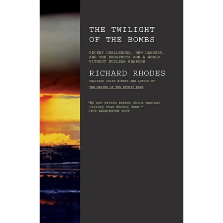 Twilight of the Bombs : Recent Challenges, New Dangers, and the Prospects for a World Without Nuclear (Best Nuclear Weapons In The World)