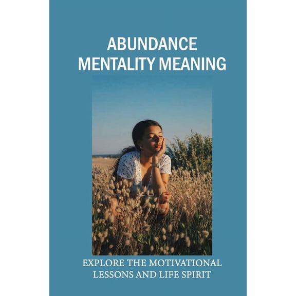 Abundance Mentality Meaning: Explore The Motivational Lessons And Life Spirit: Importance Of Human Life (Paperback)