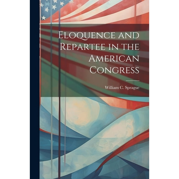 Eloquence and Repartee in the American Congress (Paperback)