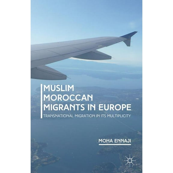 Muslim Moroccan Migrants in Europe: Transnational Migration in Its Multiplicity, (Hardcover)