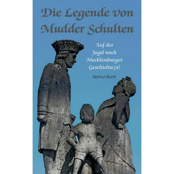 Die Legende von Mudder Schulten: Auf der Jagd nach Mecklenburger Geschichte(n), (Paperback)