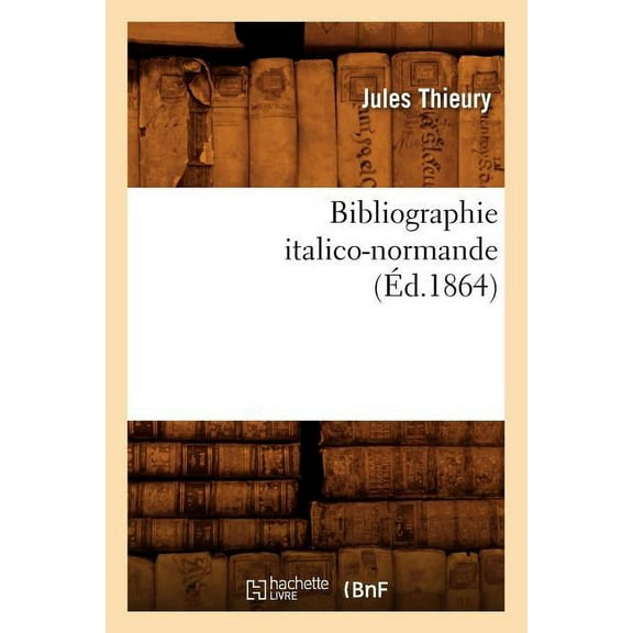 Generalites: Bibliographie Italico-Normande (Éd.1864) (Paperback)