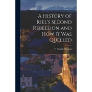 A History of Riel's Second Rebellion and How It Was Quelled microform (Paperback)