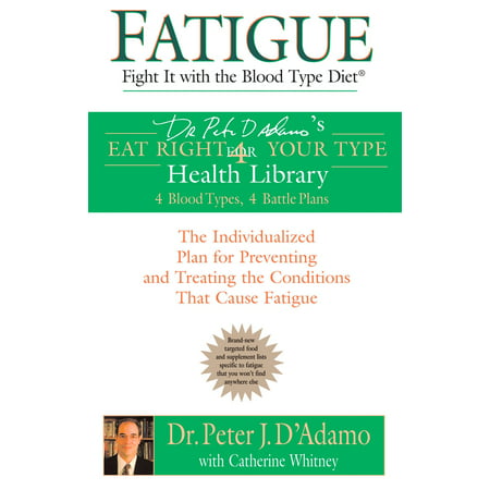 Fatigue: Fight It with the Blood Type Diet : The Individualized Plan for Preventing and Treating the Conditions That Cause