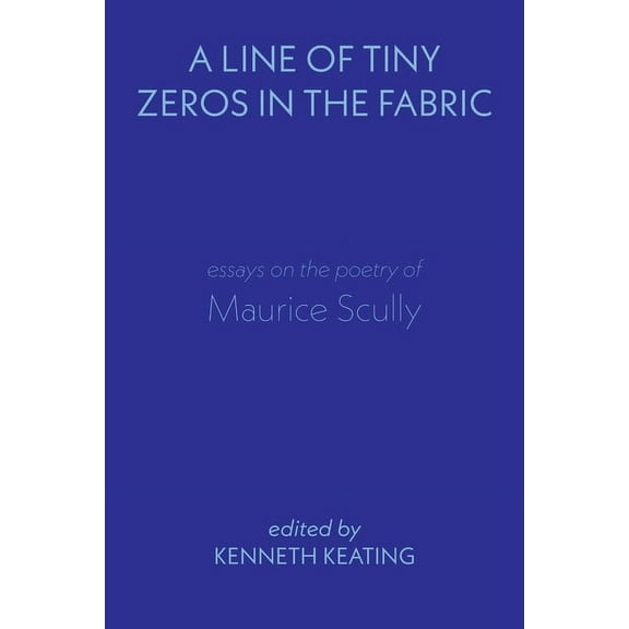 A Line of Tiny Zeros in the Fabric: Essays on the Poetry of Maurice Scully, (Paperback)